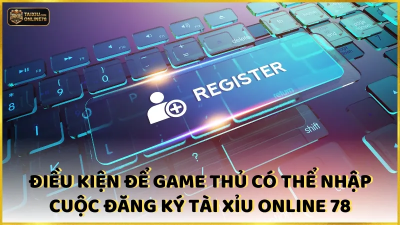 Đăng ký tài xỉu online 2 Điều kiện để game thủ có thể nhập cuộc đăng ký Tài xỉu online 78