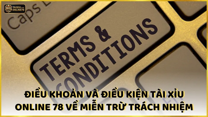 Điều Khoản và Điều Kiện 3 Quy định điều khoản và điều kiện Tài xỉu online 78 về miễn trừ trách nhiệm