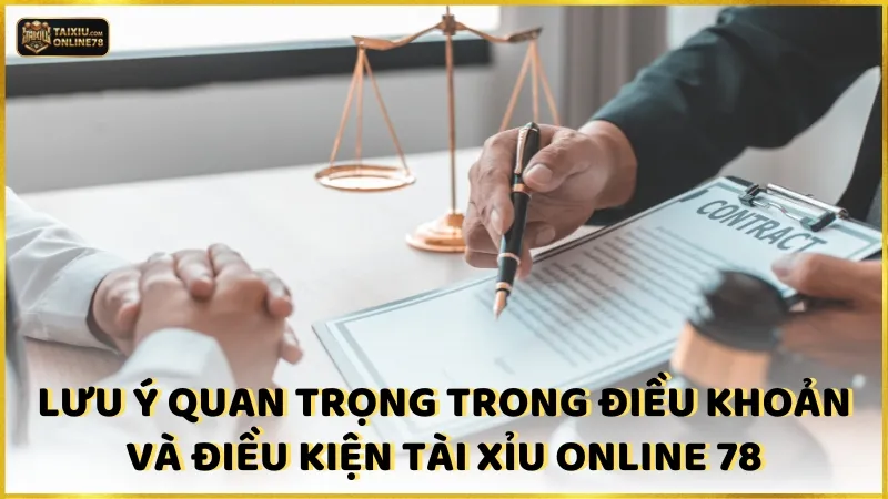 Điều Khoản và Điều Kiện 5 Lưu ý quan trọng trong chính sách Điều khoản và điều kiện Tài xỉu online 78