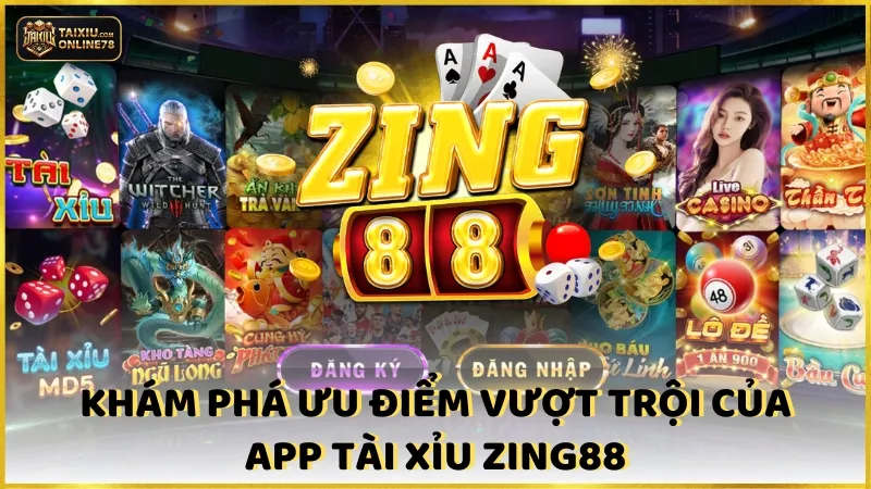 Tại Sao App Tài Xỉu Zing88 Là Lựa Chọn Đáng Cân Nhắc? 2 Khám phá ưu điểm vượt trội của app tài xỉu Zing88