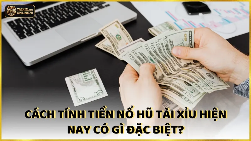 Giải Mã Cách Tính Tiền Nổ Hũ Tài Xỉu - Không Phải Ai Cũng Biết! 2 Cách tính tiền nổ hũ tài xỉu hiện nay có gì đặc biệt?