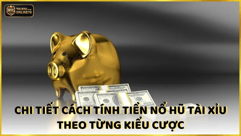 Giải Mã Cách Tính Tiền Nổ Hũ Tài Xỉu - Không Phải Ai Cũng Biết! 4 Chi tiết cách tính tiền nổ hũ tài xỉu theo từng kiểu cược
