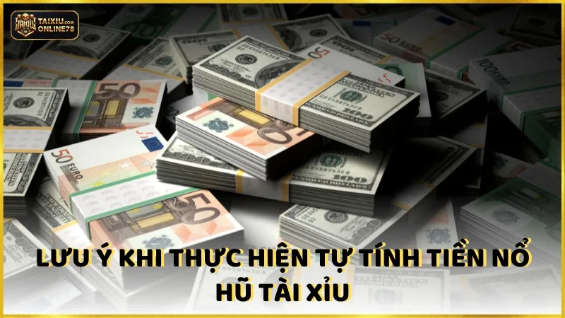 Giải Mã Cách Tính Tiền Nổ Hũ Tài Xỉu - Không Phải Ai Cũng Biết! 5 Lưu ý khi thực hiện tự tính tiền nổ hũ tài xỉu