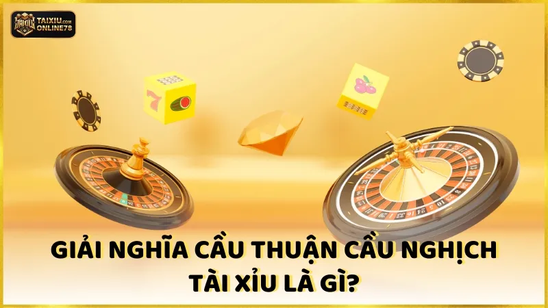 Cầu Thuận Cầu Nghịch Tài Xỉu Là Gì? Cách Áp Dụng Trong Đặt Cược 2 Giải nghĩa cầu thuận cầu nghịch tài xỉu là gì?