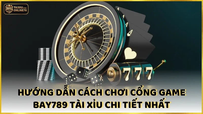 Bay789 Tài Xỉu: Thủ Thuật Vàng Cho Người Thích Thử Thách! 3 Hướng dẫn cách chơi cổng game bay789 tài xỉu chi tiết nhất