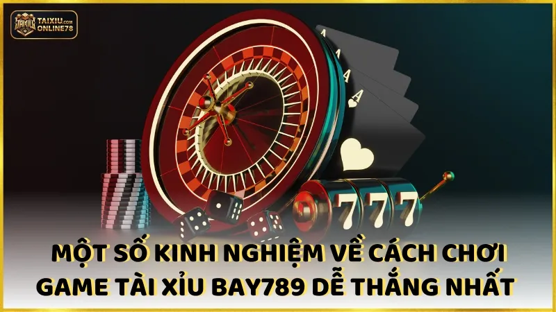 Bay789 Tài Xỉu: Thủ Thuật Vàng Cho Người Thích Thử Thách! 4 Một số kinh nghiệm về cách chơi game tài xỉu Bay789 dễ thắng nhất