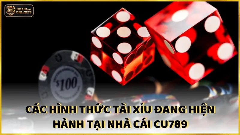 Tài Xỉu CU789: Cẩm Nang Cho Người Chơi Muốn Thắng Đậm 3 Các hình thức tài xỉu đang hiện hành tại nhà cái CU789