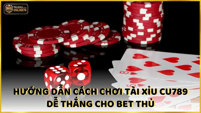 Tài Xỉu CU789: Cẩm Nang Cho Người Chơi Muốn Thắng Đậm 4 Hướng dẫn cách chơi tài xỉu CU789 dễ thắng cho bet thủ