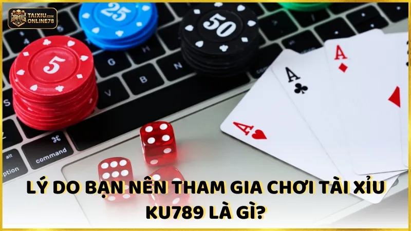 Review Tài Xỉu Ku789: Đẳng Cấp Game Không Đối Thủ 4 Lý do bạn nên chơi Tài Xỉu Ku789 là gì?