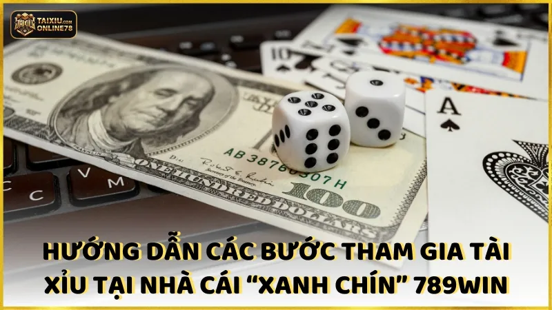Bí Kíp Thành Công Với Win789 Tài Xỉu: Mở Khóa Chiến Thắng 5 Hướng dẫn các bước tham gia Tài Xỉu tại nhà cái “xanh chín” Win789