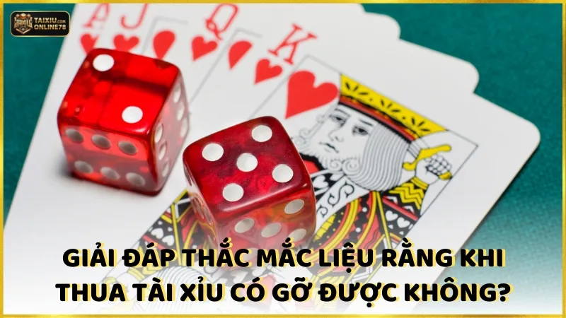 Thua Tài Xỉu Có Gỡ Được Không? Giải Đáp Từ Các Chuyên Gia Cá Cược 4 Giải đáp thắc mắc liệu rằng khi thua tài xỉu có gỡ được không?